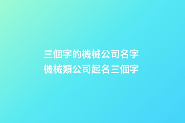三個字的機械公司名字 機械類公司起名三個字-第1張-公司起名-玄機派